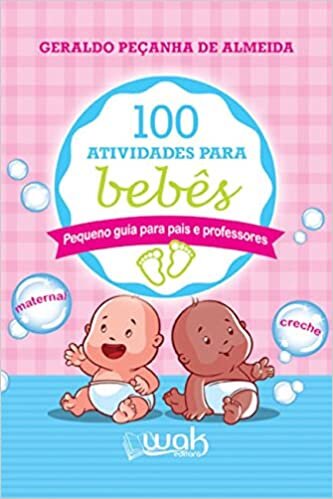 100 Atividades Para Bebês: Pequeno Guia Para Pais E Professores