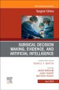 Surgical Decision Making, Evidence, and Artificial Intelligence, An Issue of Surgical Clinics