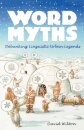 Word Myths : Debunking Linguistic Urban Legends