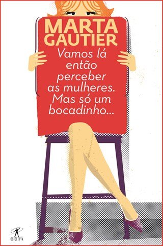 Vamos Lá Então Perceber As  Mulheres, Mas Só Um Bocadinho