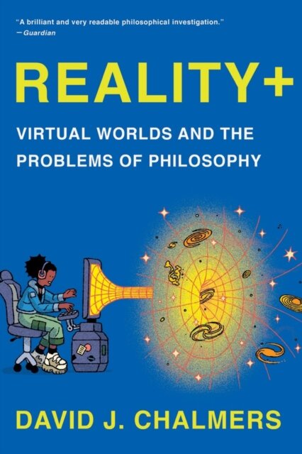 Reality+ - Virtual Worlds and the Problems of Philosophy