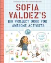 Sofia Valdez's Big Project Book for Awesome Activists