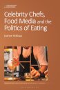 Celebrity Chefs, Food Media and the Politics of Eating