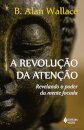 A Revolução Da Atenção: Revelando O Poder Da Mente Focada