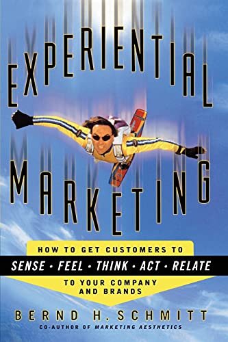 Experiential Marketing : How to Get Customers to Sense, Feel, Think, Act, R