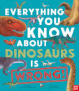 Everything You Know About Dinosaurs Is Wrong!