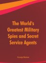 The World's Greatest Military Spies and Secret Service Agents