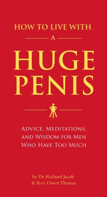 How to Live with a Huge Penis : Advice, Meditations, and Wisdom for Men Who Have Too Much