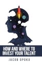 How and Where to Invest Your Talent