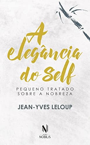 A Elegância Do Self: Pequeno Tratado Sobre A Nobreza