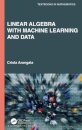 Linear Algebra With Machine Learning and Data