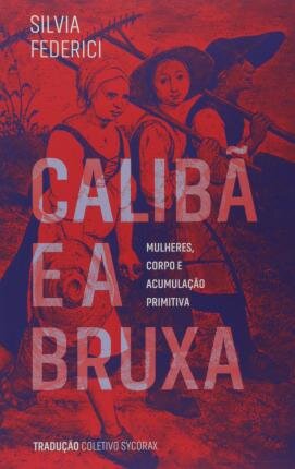 Calibã E A Bruxa: Mulheres, Corpos E Acumulação Primitiva