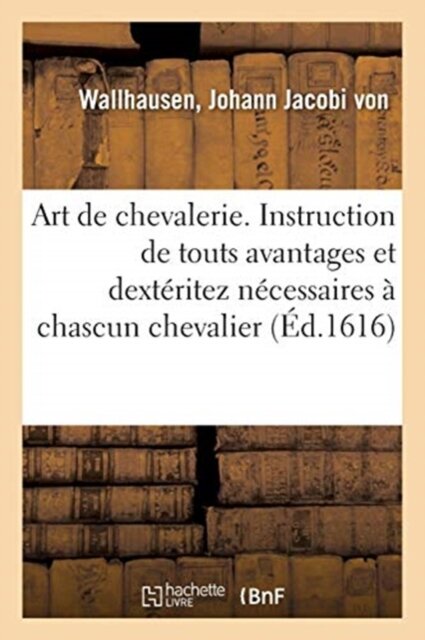 Art de Chevalerie. Instruction de Touts Avantages Et Dexteritez Necessaires A Chascun Chevalier