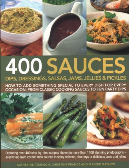 400 Sauces, Dips, Dressings, Salsas, Jams, Jellies & Pickles