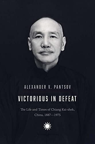 Victorious in Defeat : The Life and Times of Chiang Kai-shek, China, 1887-1975