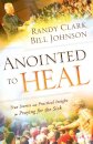 Anointed to Heal – True Stories and Practical Insight for Praying for the Sick