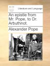 An Epistle from Mr. Pope, to Dr. Arbuthnot.