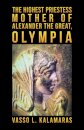 The Highest Priestess: Mother of Alexander the Great, Olympia