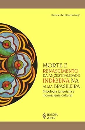 Morte E Renascimento Da Ancestralidade Indígena Na Alma