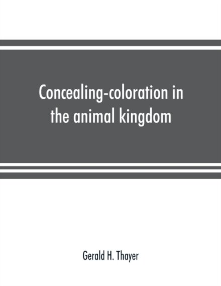 Concealing-coloration in the animal kingdom; an exposition of the laws of disguise through color and pattern