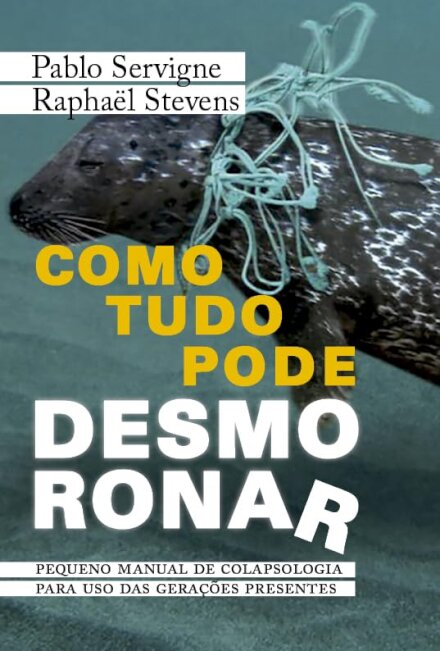 Como Tudo Pode Desmoronar: Pequeno Manual De Colapsologia