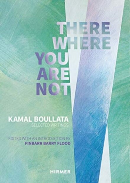 There Where You Are Not: Selected Writings by Kamal Boullata