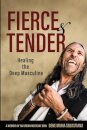 Fierce & Tender Healing The Deep Masculine
