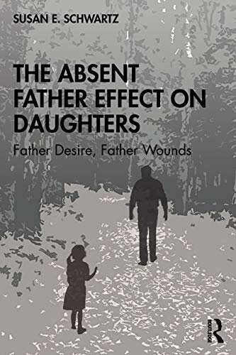 The Absent Father Effect on Daughters : Father Desire, Father Wounds