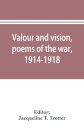 Valour and vision, poems of the war, 1914-1918