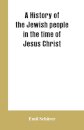 A history of the Jewish people in the time of Jesus Christ