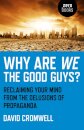 Why Are We The Good Guys? – Reclaiming Your Mind From The Delusions Of Propaganda