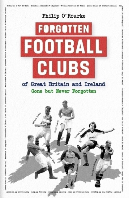 Forgotten Football Clubs of Great Britain and Ireland