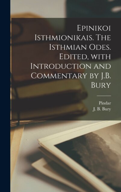 Epinikoi Isthmionikais. The Isthmian odes. Edited, with introduction and commentary by J.B. Bury