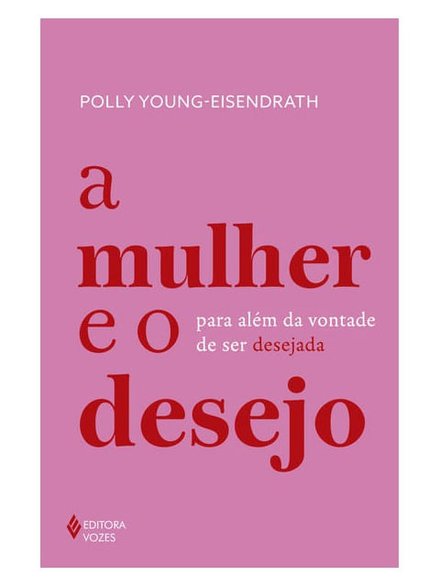 A Mulher E O Desejo: Para Além Da Vontade De Ser Desejada
