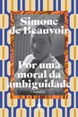Por Uma Moral Da Ambiguidade: Seguido De Pirro E Cineias