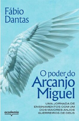 Poder do arcanjo Miguel, O: uma jornada de ensinamentos com