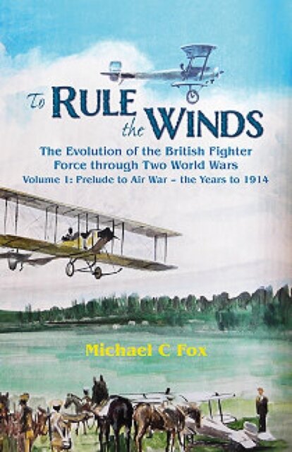To Rule the Winds: The Evolution of the British Fighter Force Through Two World Wars