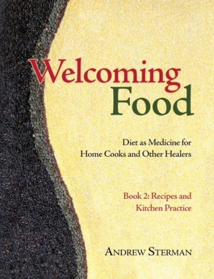 Welcoming Food, Book 2 : Recipes and Kitchen Practice: Diet as Medicine for Home Cooks and Other Healers