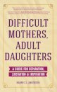 Difficult Mothers, Adult Daughters