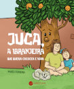 Juca, A Laranjeira Que Queria Crescer E Voar
