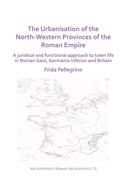The Urbanisation of the North-Western Provinces of the Roman Empire