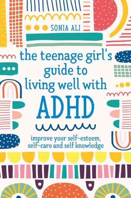 The Teenage Girl's Guide to Living Well with ADHD