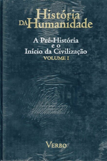 História da Humanidade - A Pré-História e o Início da Civilização - Volume I