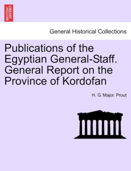 Publications of the Egyptian General-Staff. General Report on the Province of Kordofan