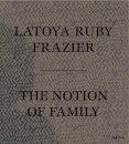 LaToya Ruby Frazier: The Notion of Family