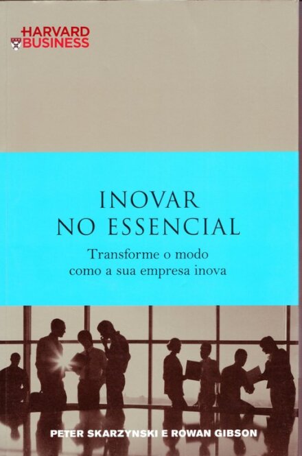 Inovar no Essencial - Transformar o Modo Como a Sua Empresa Inova