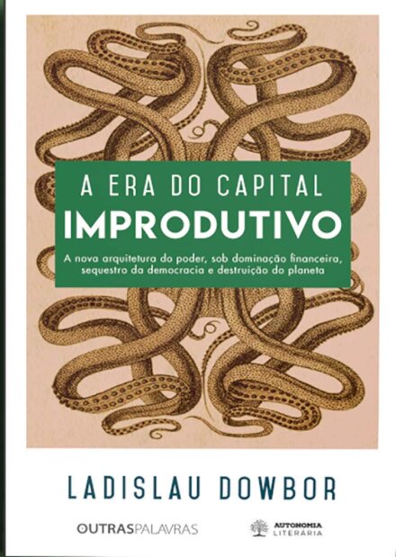 A Era Do Capital Improdutivo: A Nova Arquitetura Do Poder