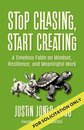 Stop Chasing, Start Creating