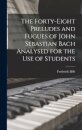 The Forty-eight Preludes and Fugues of John Sebastian Bach Analysed for the use of Students