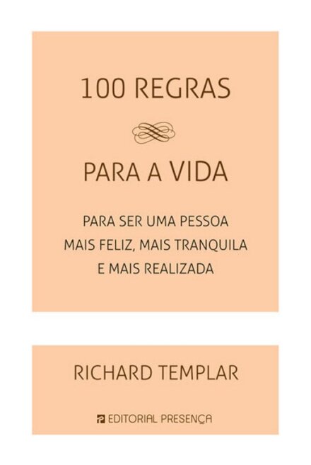 100 Regras Para a Vida - Para ser uma pessoa mais feliz, mais tranquila e mais realizada